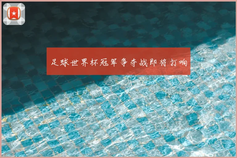 足球世界杯冠军争夺战即将打响