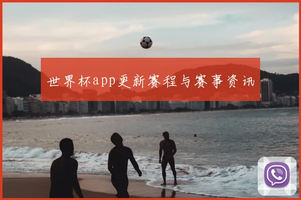 世界杯app更新赛程与赛事资讯
